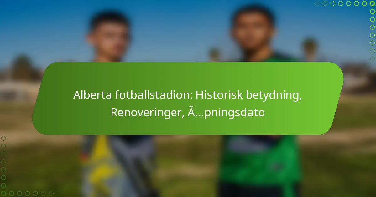 Alberta fotballstadion: Historisk betydning, Renoveringer, Åpningsdato