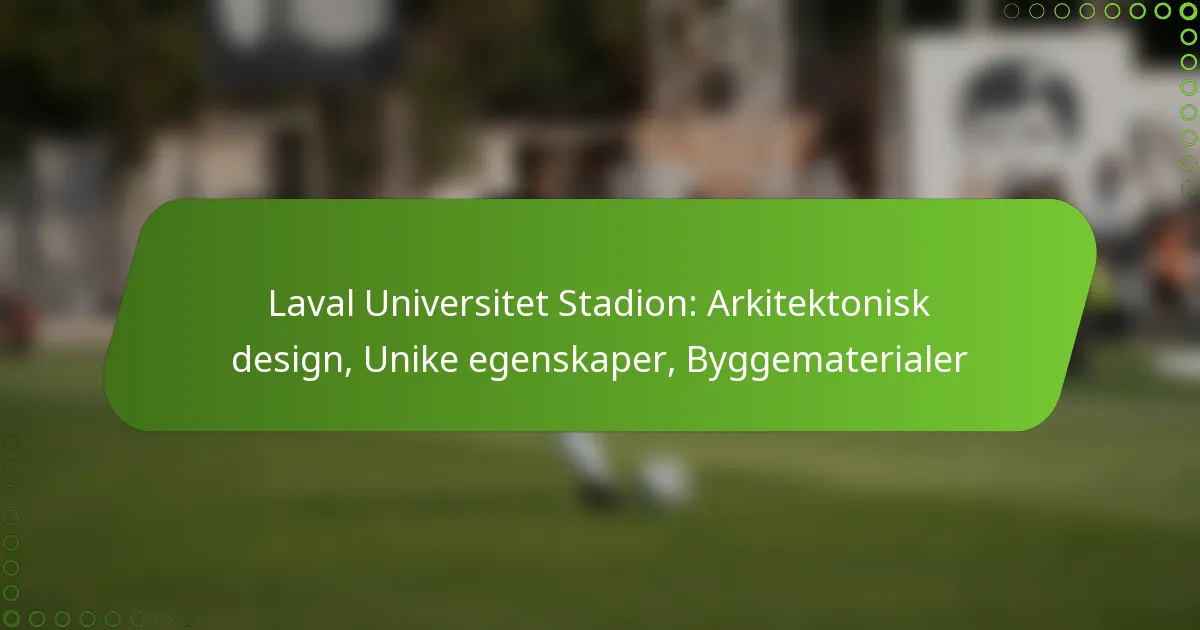 Laval Universitet Stadion: Arkitektonisk design, Unike egenskaper, Byggematerialer