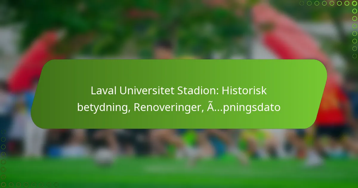 Laval Universitet Stadion: Historisk betydning, Renoveringer, Åpningsdato