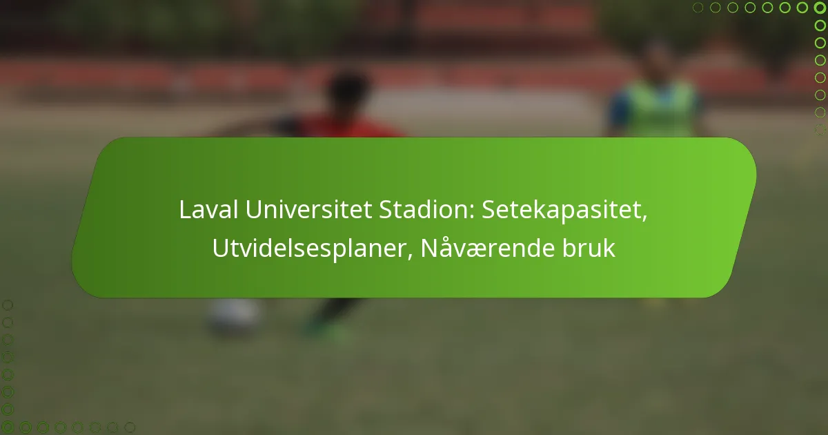 Laval Universitet Stadion: Setekapasitet, Utvidelsesplaner, Nåværende bruk