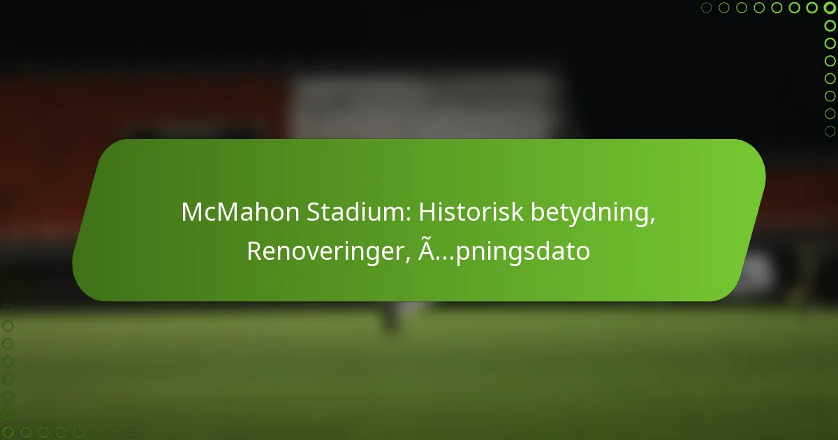 McMahon Stadium: Historisk betydning, Renoveringer, Åpningsdato