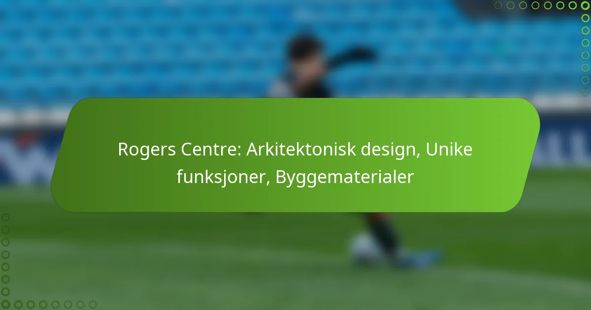 Rogers Centre: Arkitektonisk design, Unike funksjoner, Byggematerialer