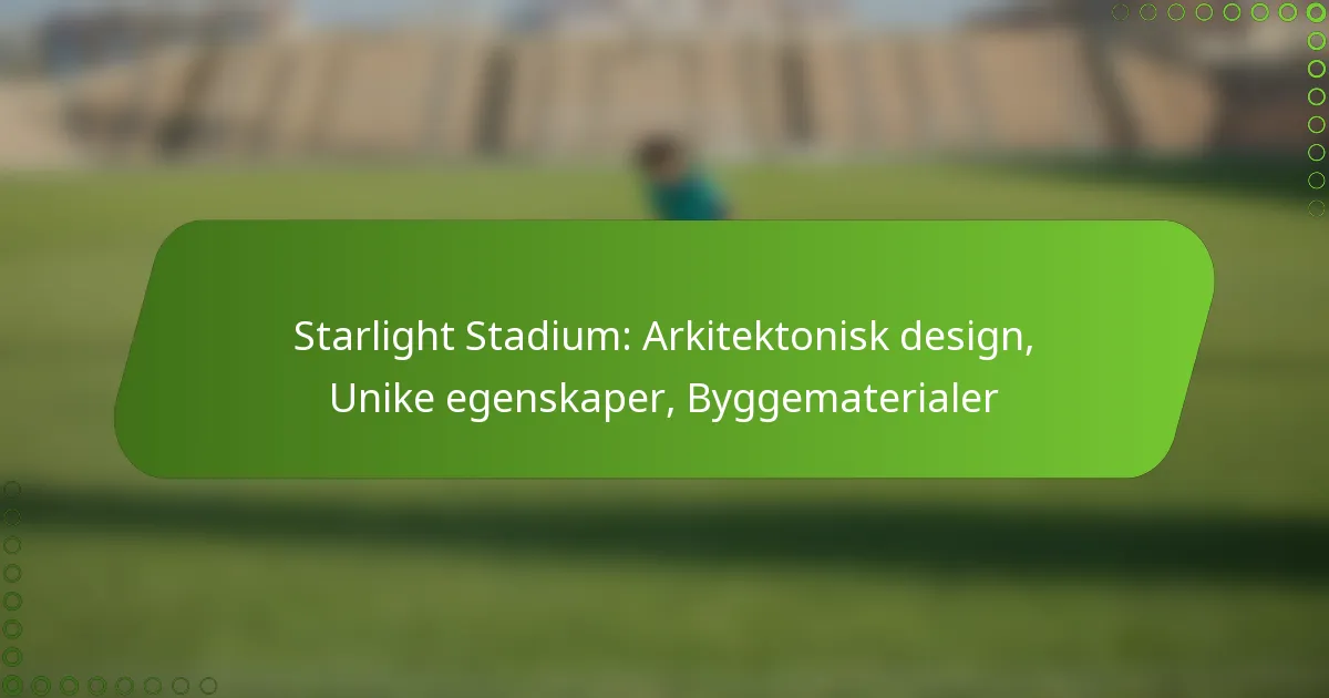 Starlight Stadium: Arkitektonisk design, Unike egenskaper, Byggematerialer