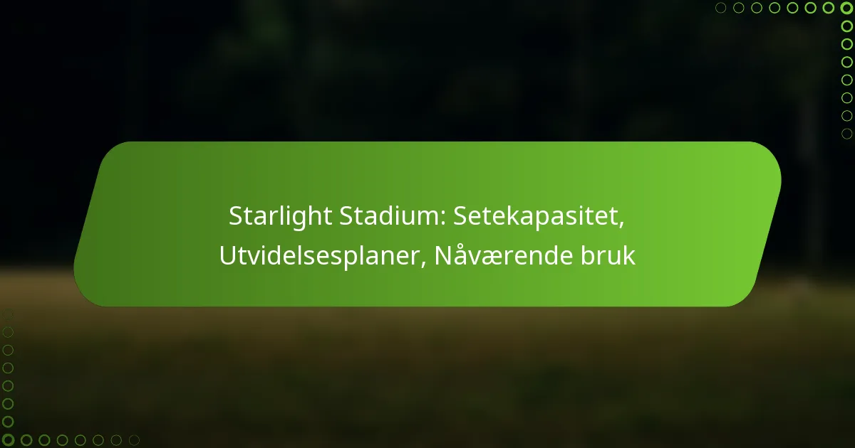 Starlight Stadium: Setekapasitet, Utvidelsesplaner, Nåværende bruk