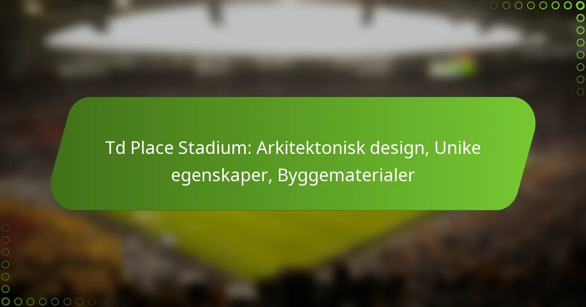 Td Place Stadium: Arkitektonisk design, Unike egenskaper, Byggematerialer