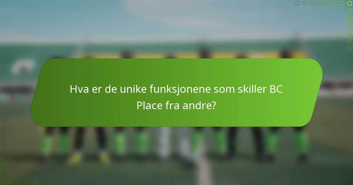Hva er de unike funksjonene som skiller BC Place fra andre?