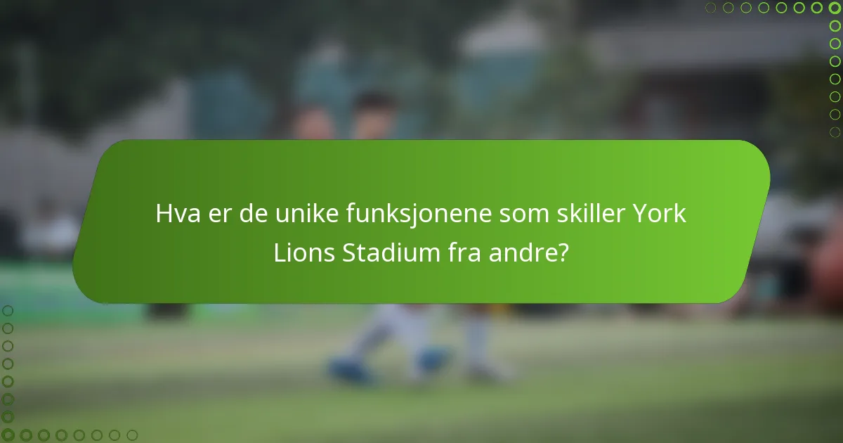 Hva er de unike funksjonene som skiller York Lions Stadium fra andre?