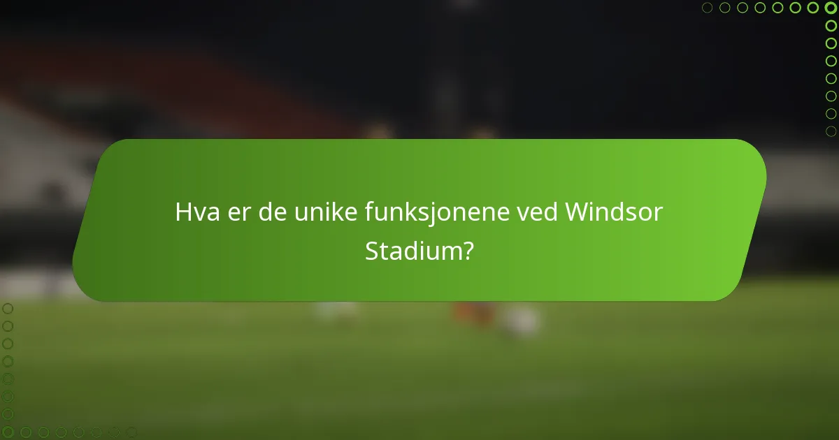 Hva er de unike funksjonene ved Windsor Stadium?