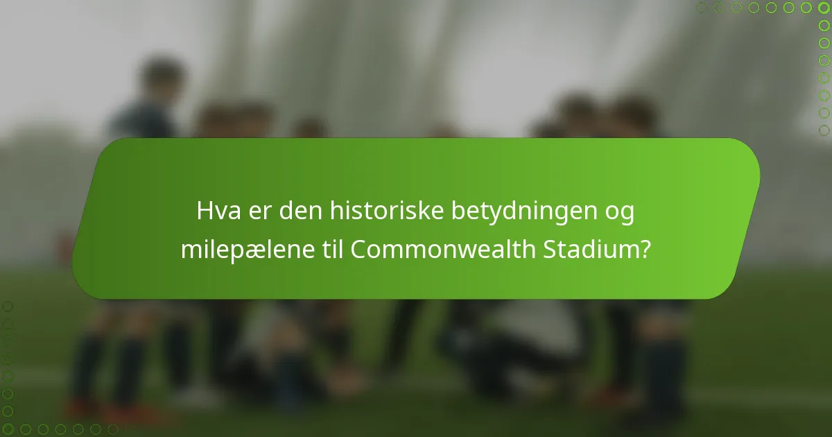 Hva er den historiske betydningen og milepælene til Commonwealth Stadium?