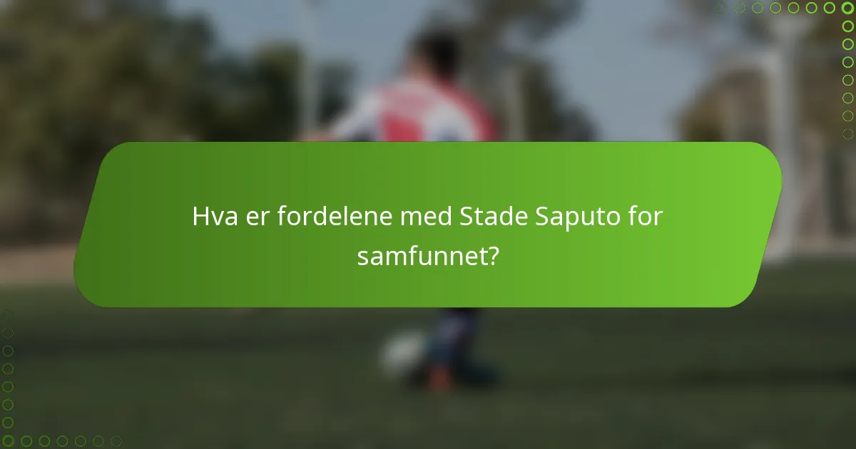 Hva er fordelene med Stade Saputo for samfunnet?