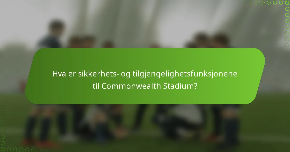 Hva er sikkerhets- og tilgjengelighetsfunksjonene til Commonwealth Stadium?
