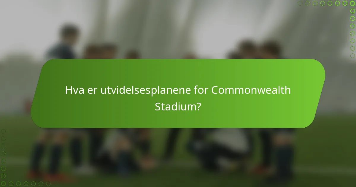Hva er utvidelsesplanene for Commonwealth Stadium?