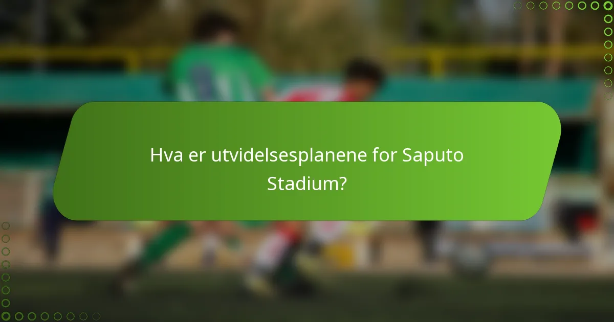 Hva er utvidelsesplanene for Saputo Stadium?