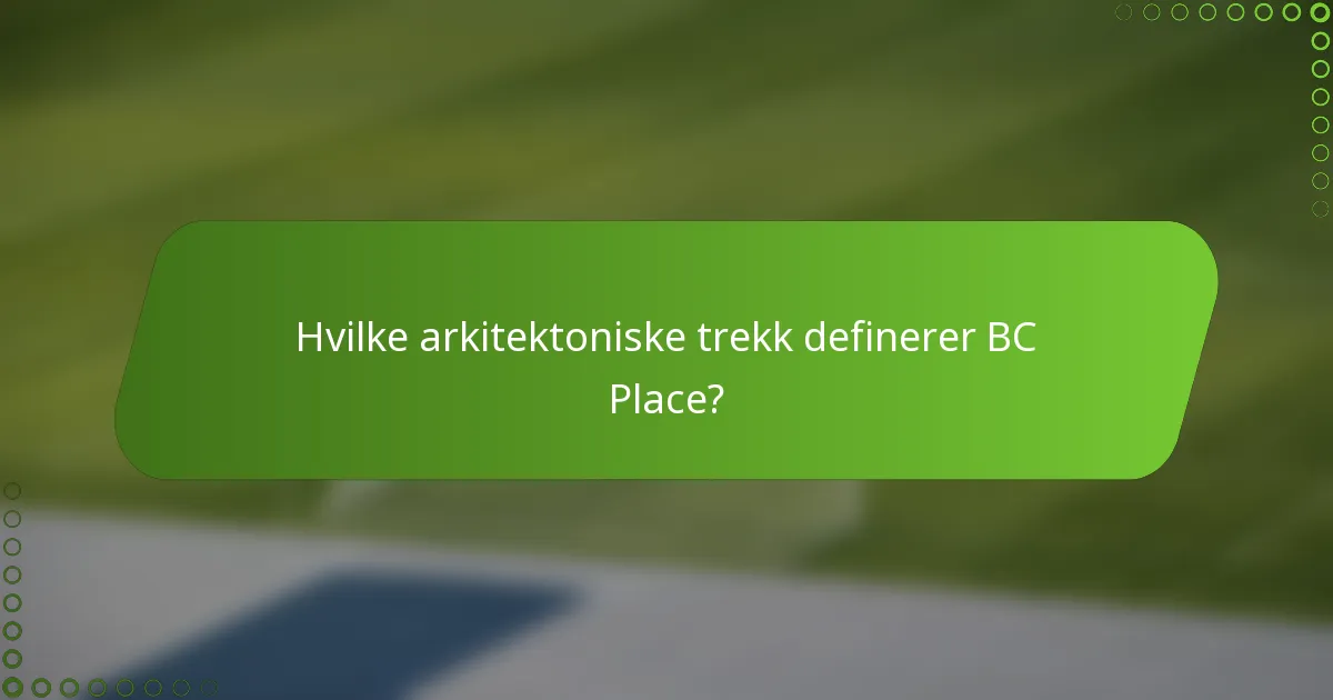 Hvilke arkitektoniske trekk definerer BC Place?