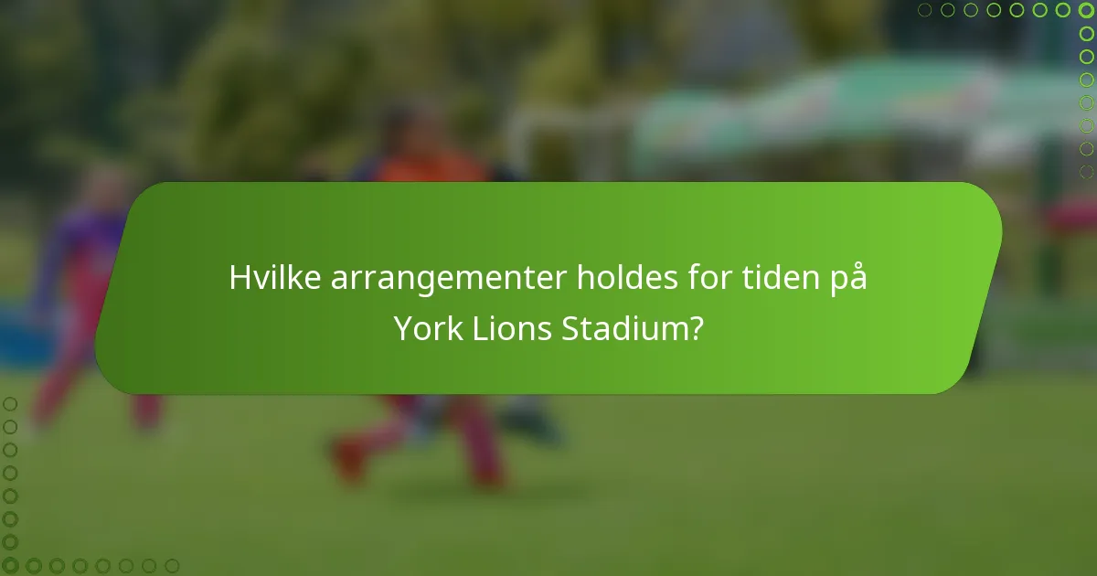 Hvilke arrangementer holdes for tiden på York Lions Stadium?