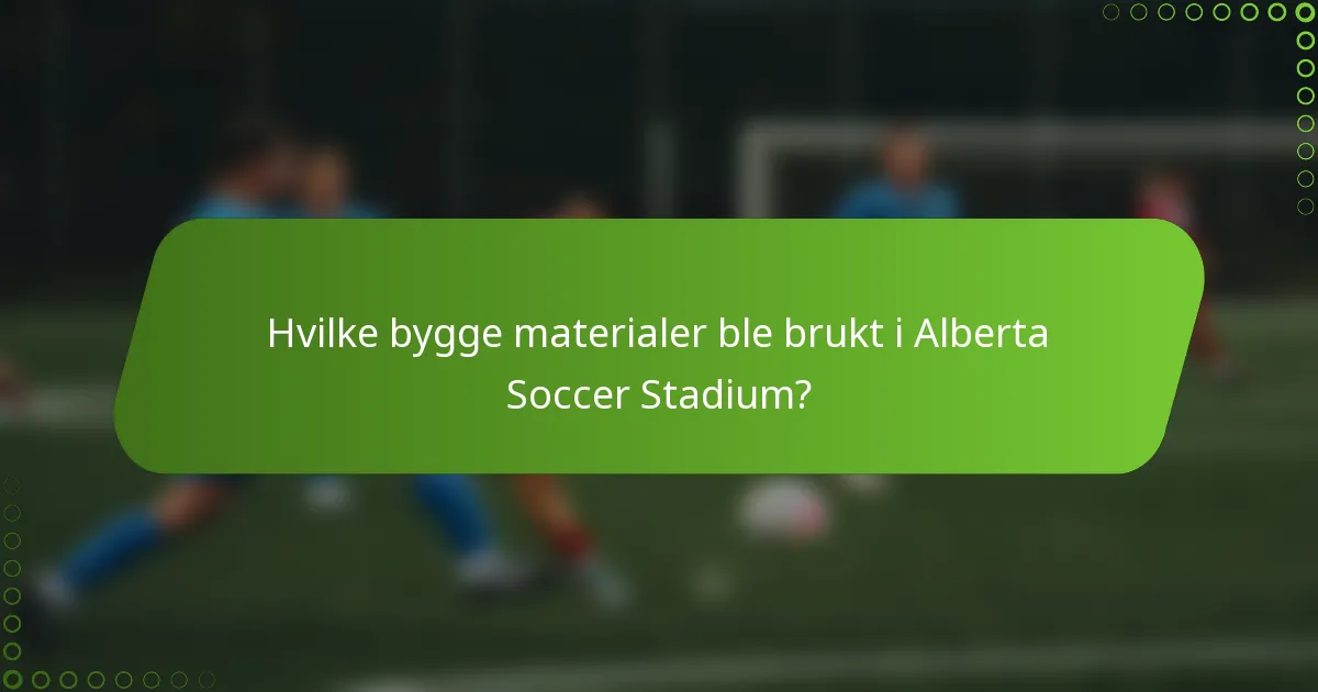 Hvilke bygge materialer ble brukt i Alberta Soccer Stadium?