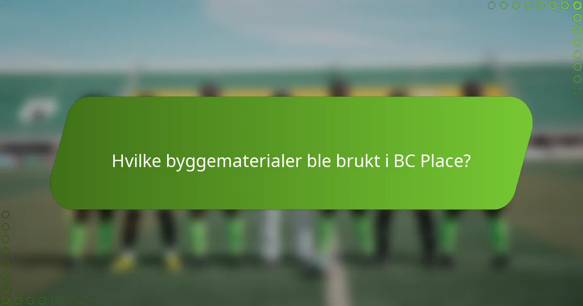 Hvilke byggematerialer ble brukt i BC Place?