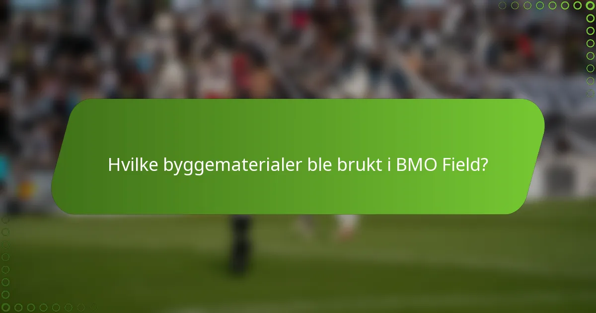 Hvilke byggematerialer ble brukt i BMO Field?