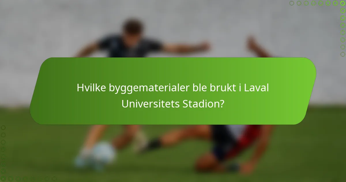 Hvilke byggematerialer ble brukt i Laval Universitets Stadion?