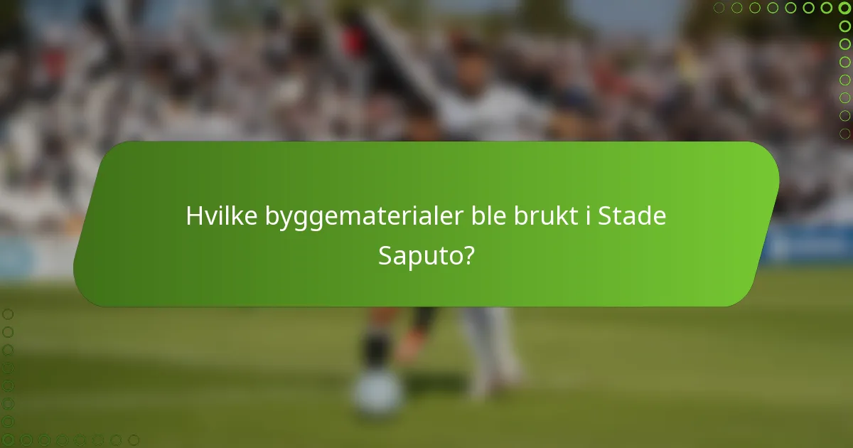 Hvilke byggematerialer ble brukt i Stade Saputo?