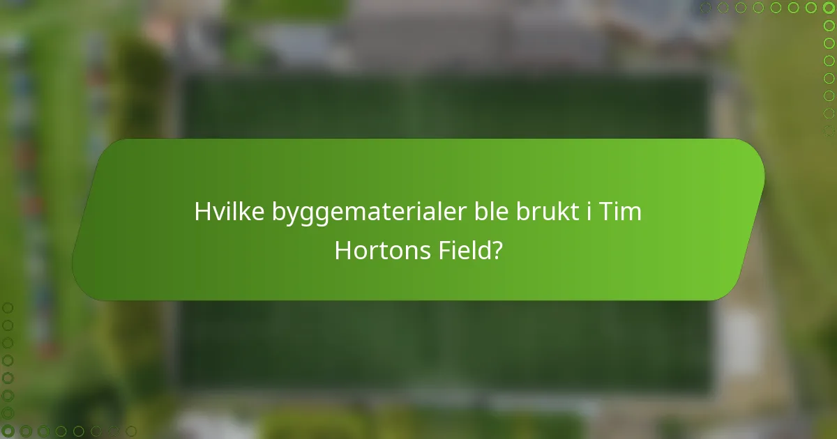 Hvilke byggematerialer ble brukt i Tim Hortons Field?