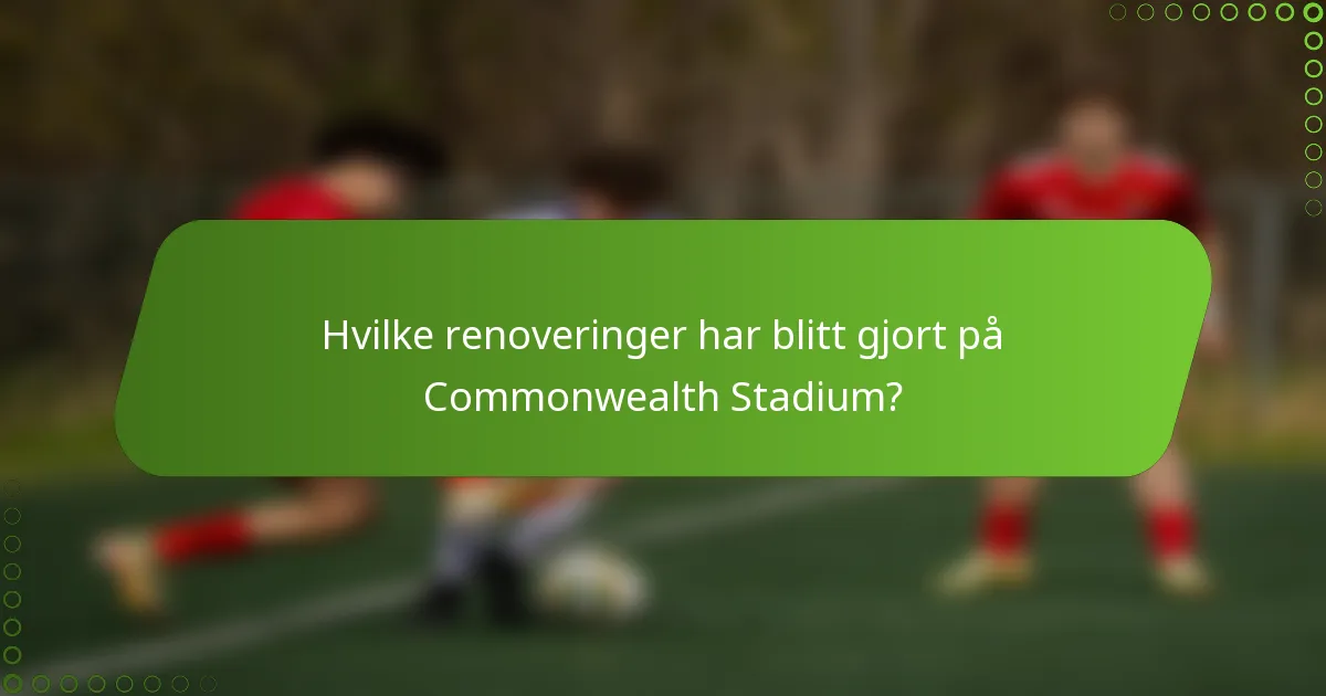 Hvilke renoveringer har blitt gjort på Commonwealth Stadium?