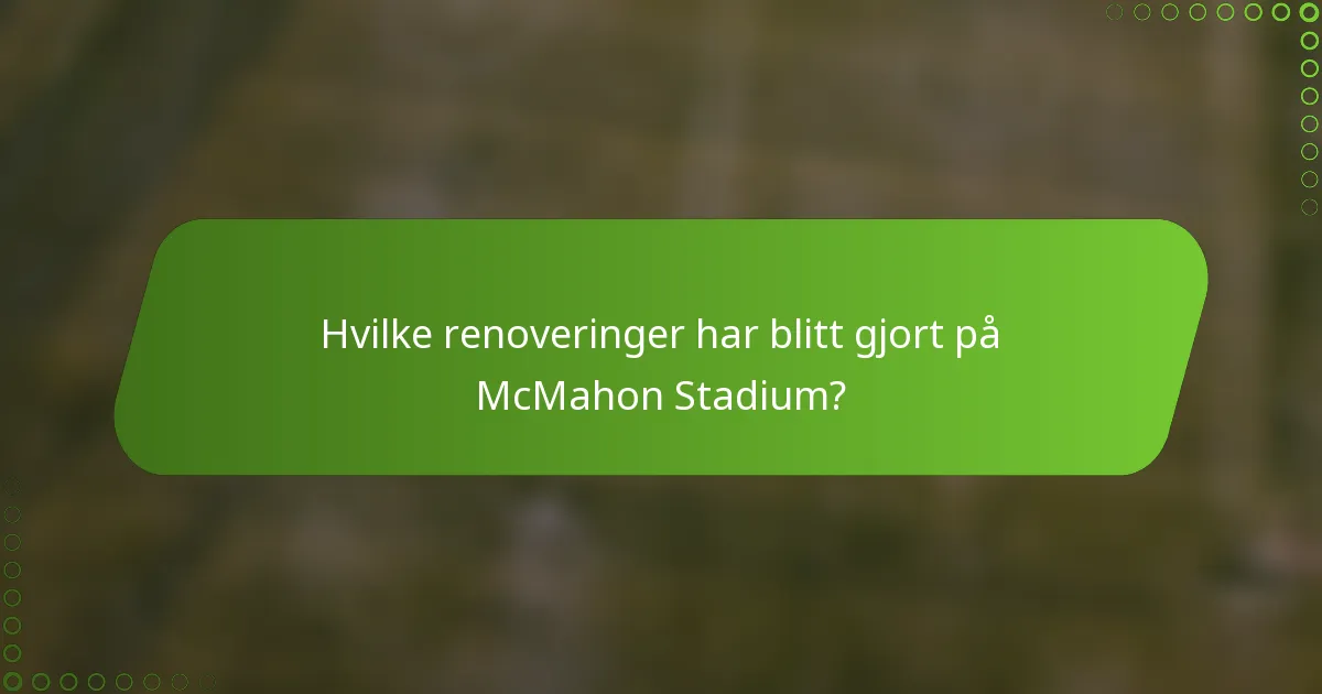 Hvilke renoveringer har blitt gjort på McMahon Stadium?