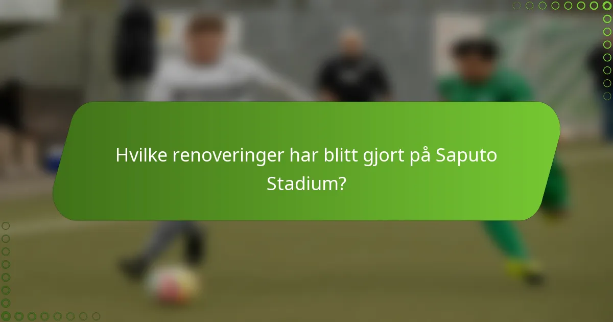 Hvilke renoveringer har blitt gjort på Saputo Stadium?