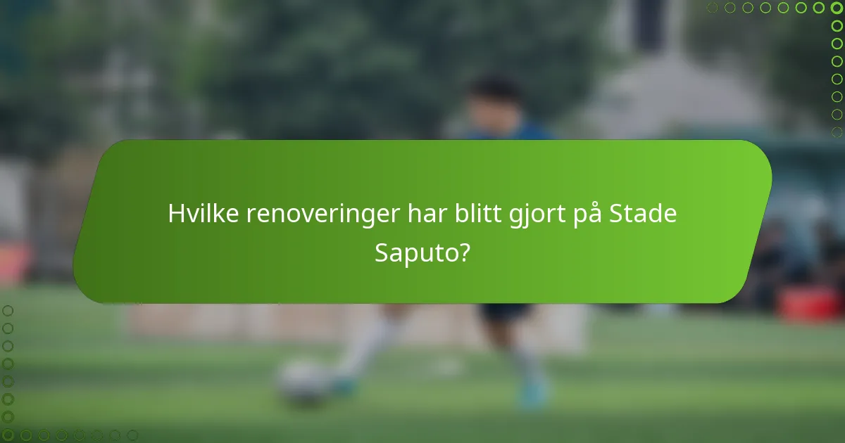 Hvilke renoveringer har blitt gjort på Stade Saputo?