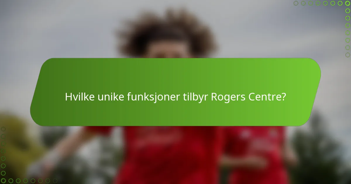 Hvilke unike funksjoner tilbyr Rogers Centre?
