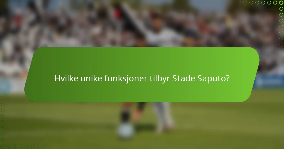Hvilke unike funksjoner tilbyr Stade Saputo?