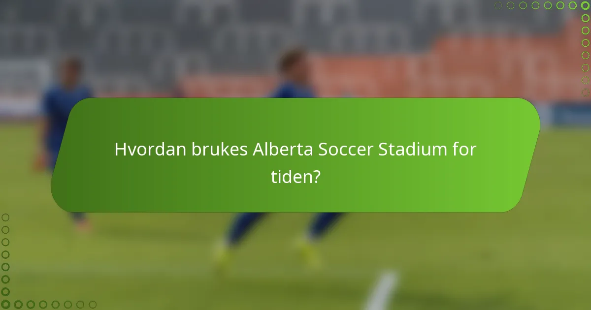 Hvordan brukes Alberta Soccer Stadium for tiden?