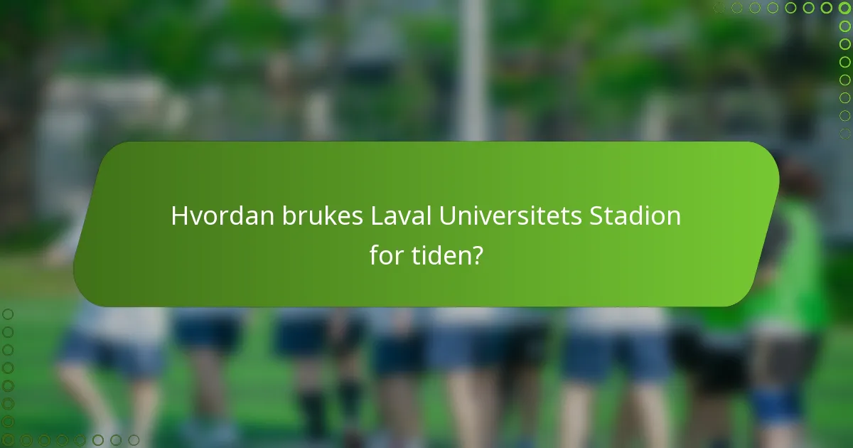Hvordan brukes Laval Universitets Stadion for tiden?