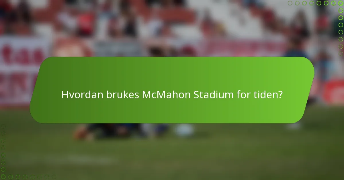 Hvordan brukes McMahon Stadium for tiden?