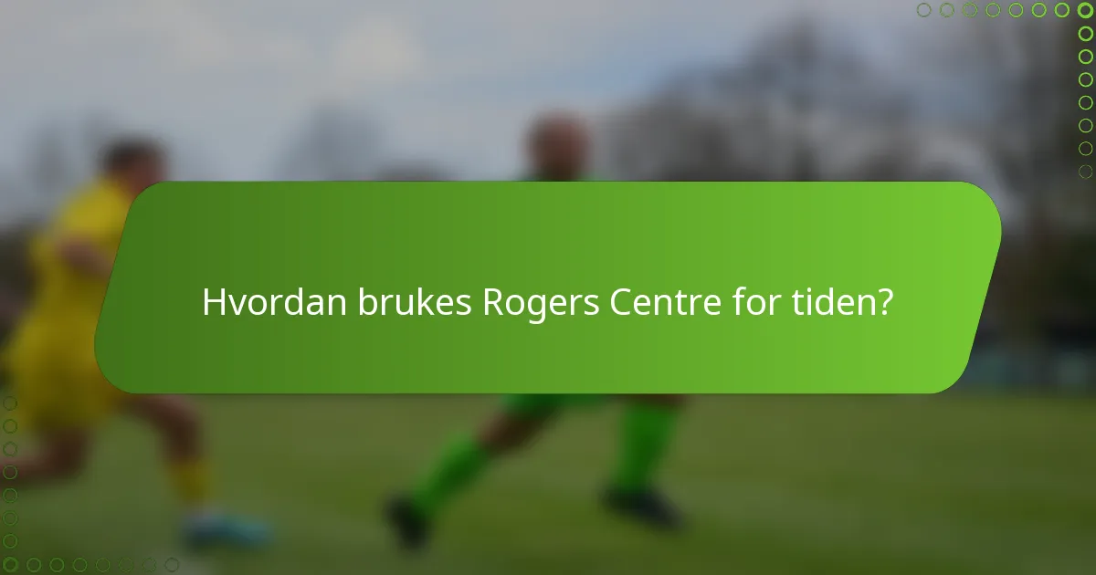 Hvordan brukes Rogers Centre for tiden?