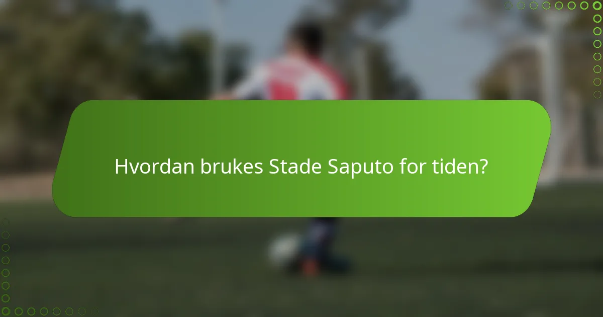 Hvordan brukes Stade Saputo for tiden?