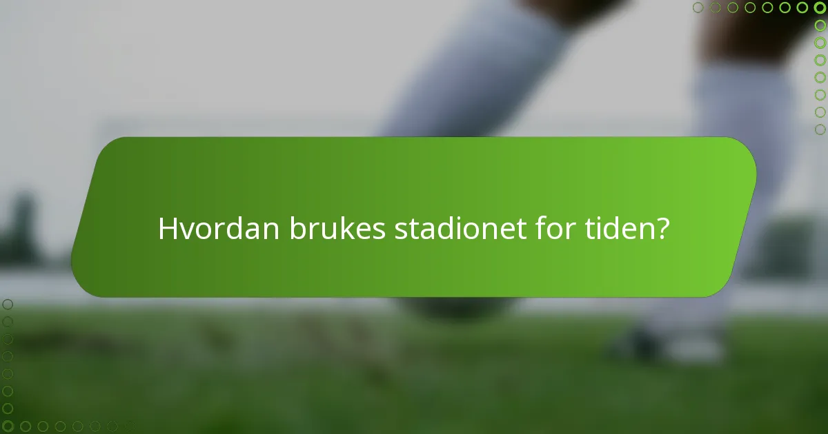 Hvordan brukes stadionet for tiden?