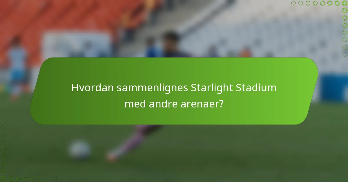 Hvordan sammenlignes Starlight Stadium med andre arenaer?
