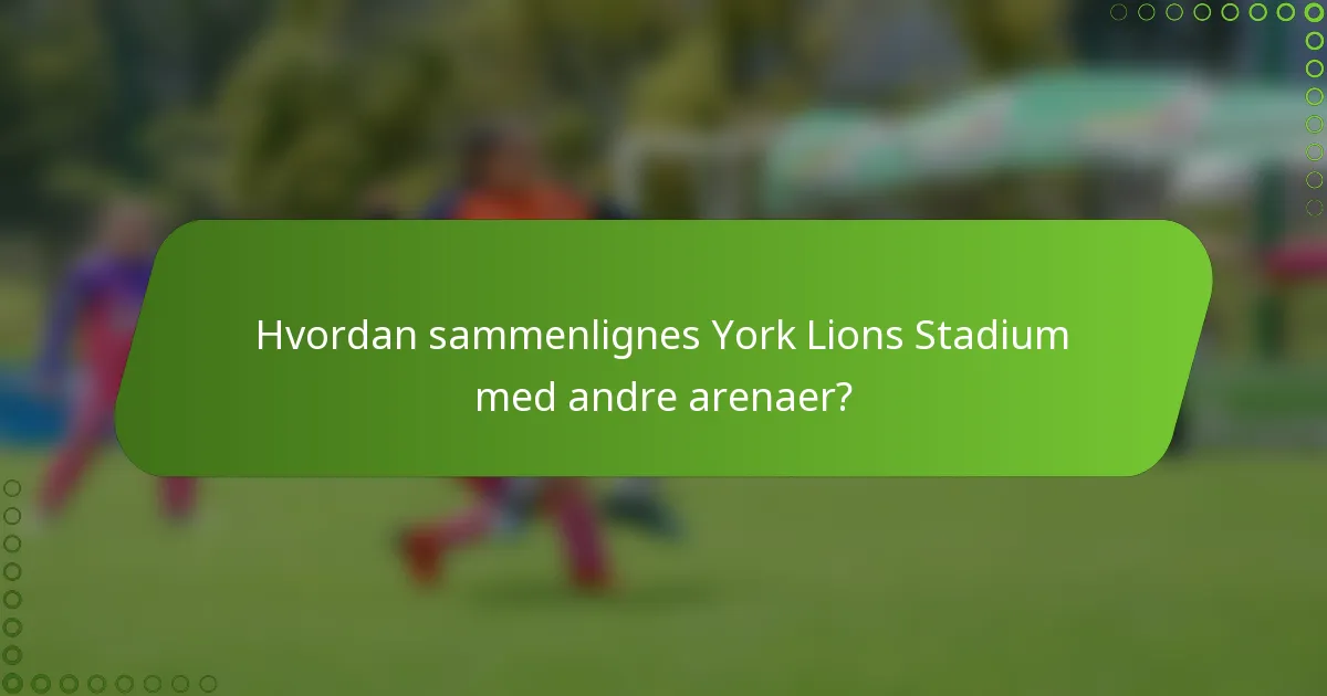 Hvordan sammenlignes York Lions Stadium med andre arenaer?