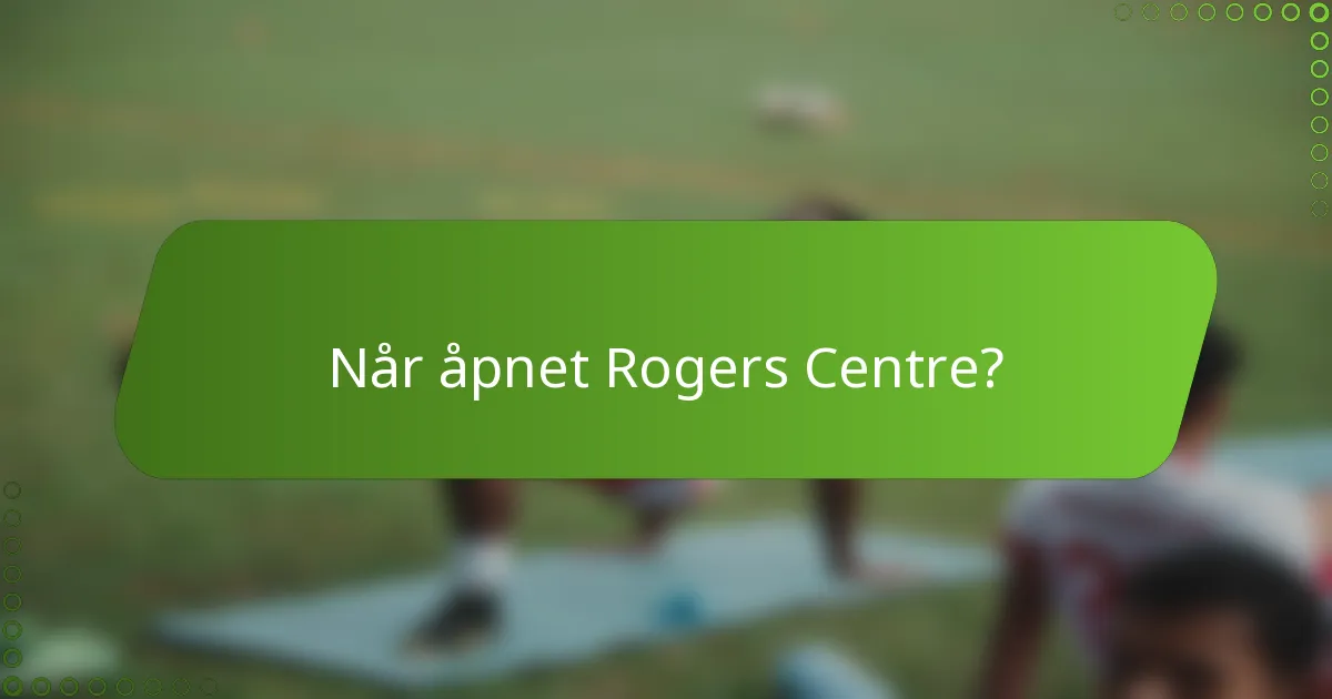 Når åpnet Rogers Centre?