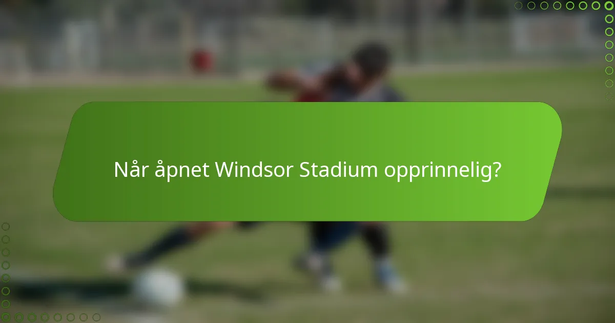 Når åpnet Windsor Stadium opprinnelig?