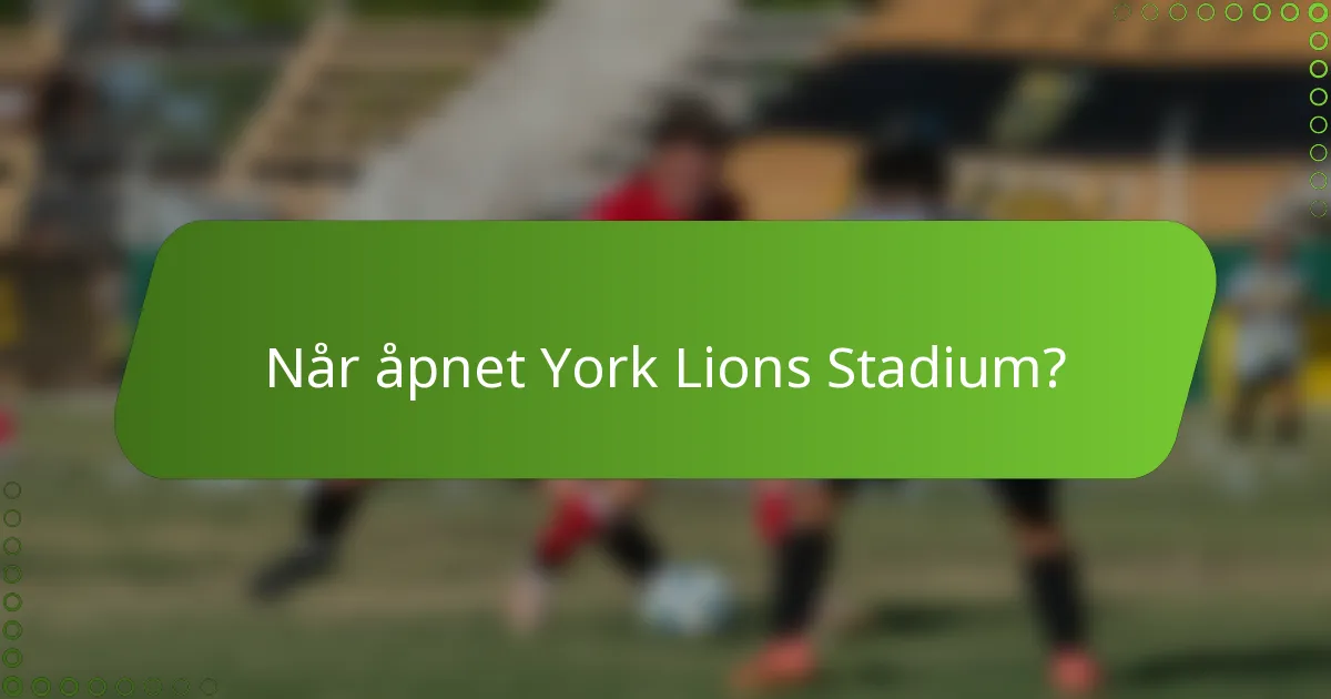 Når åpnet York Lions Stadium?