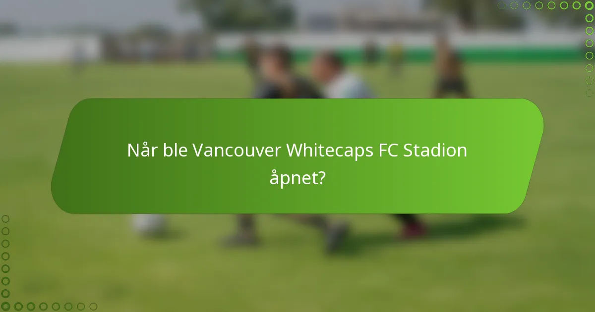 Når ble Vancouver Whitecaps FC Stadion åpnet?
